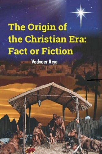 The Origin Of The Christian Era Fact Or Fiction Vedveer Arya