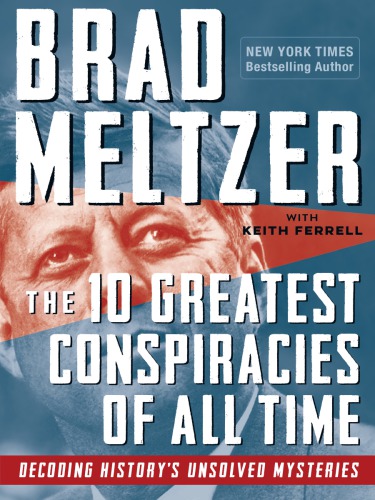 The 10 Greatest Conspiracies Of All Time Decoding Historys Unsolved Mysteries 1st Edition Brad Meltzer