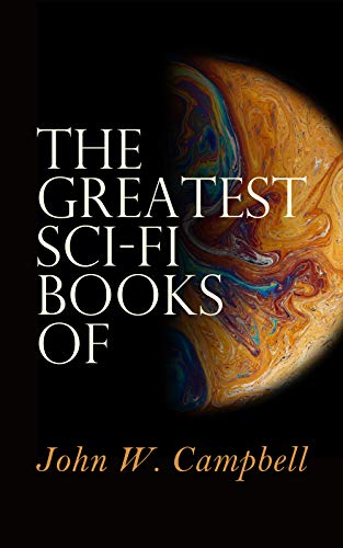 The Greatest Scifi Books Of John W Campbell Who Goes There The Mightiest Machine The Incredible Planet The Black Star Passes John W Campbell Jr
