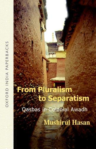 From Pluralism To Separatism Qasbas In Colonial Awadh Mushirul Hasan