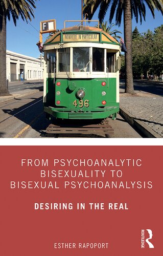 From Psychoanalytic Bisexuality To Bisexual Psychoanalysis Desiring In The Real 1st Edition Esther Rapoport