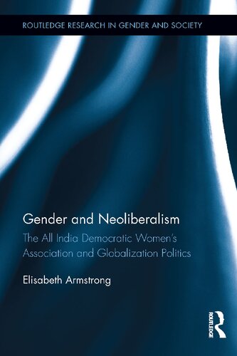 Gender And Neoliberalism The All India Democratic Womens Association And Globalization Politics 1st Edition Elisabeth Armstrong