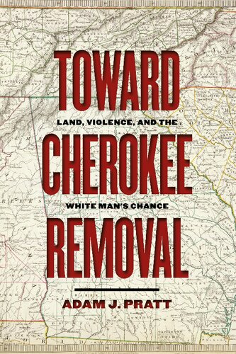 Toward Cherokee Removal Land Violence And The White Mans Chance Adam J Pratt