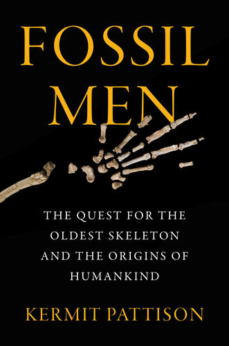 Fossil Men The Quest For The Oldest Skeleton And The Origins Of Humankind Kermit Pattison