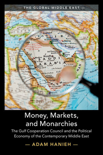 Money Markets And Monarchies The Gulf Cooperation Council And The Political Economy Of The Contemporary Middle East Adam Hanieh