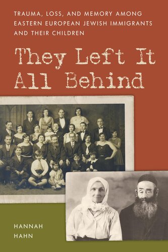 They Left It All Behind Trauma Loss And Memory Among Eastern European Jewish Immigrants And Their Children Hannah Hahn