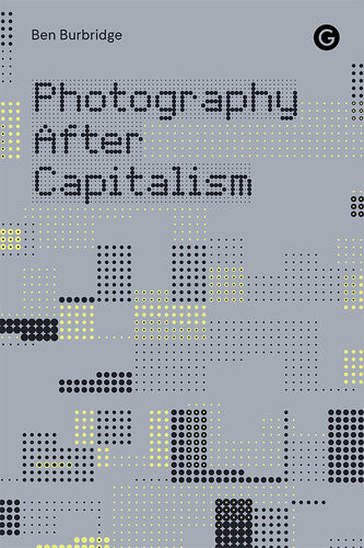 Photography After Capitalism Ben Burbridge