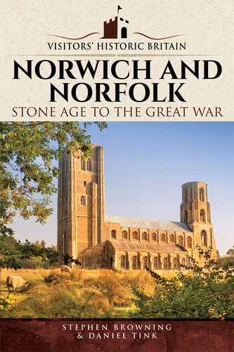Visitors Historic Britain Norwich And Norfolk Bronze Age To Victorians Stone Age To The Great War Stephen Browning