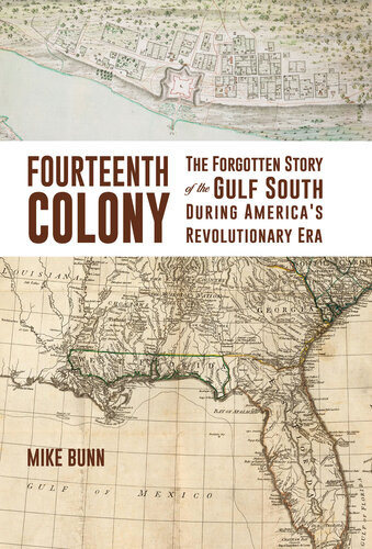 Fourteenth Colony The Forgotten Story Of The Gulf South During Americas Revolutionary Era Mike Bunn