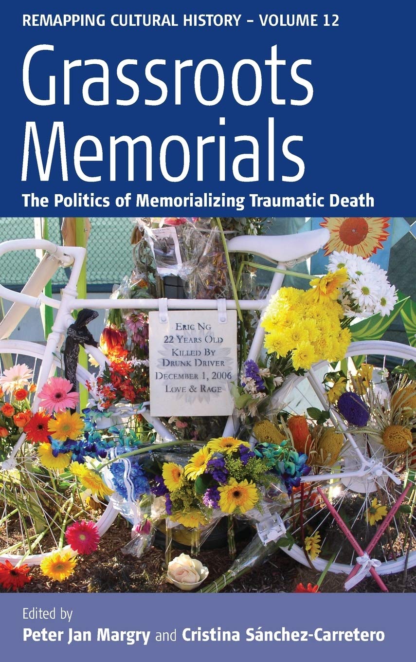 Grassroots Memorials The Politics Of Memorializing Traumatic Death Peter Jan Margry Editor