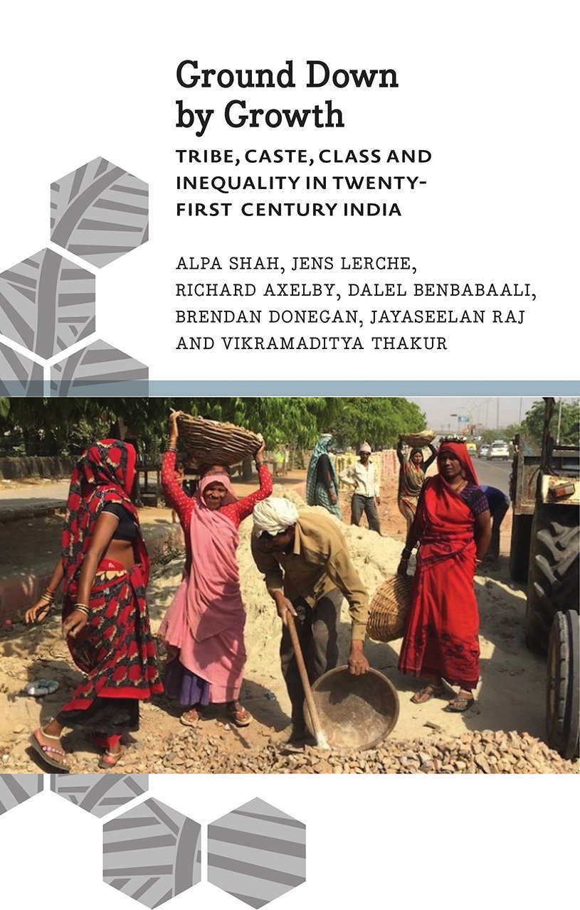 Ground Down By Growth Tribe Caste Class And Inequality In 21st Century India Alpa Shah