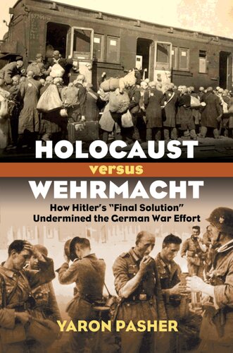 Holocaust Versus Wehrmacht How Hitlers Final Solution Undermined The German War Effort Yaron Pasher