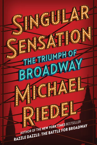 Singular Sensation The Triumph Of Broadway Michael Riedel