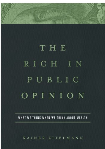 The Rich In Public Opinion What We Think When We Think About Wealth 1st Edition Rainer Zitelmann