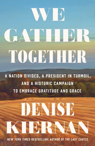 We Gather Together A Nation Divided A President In Turmoil And A Historic Campaign To Embrace Gratitude And Grace Denise Kiernan