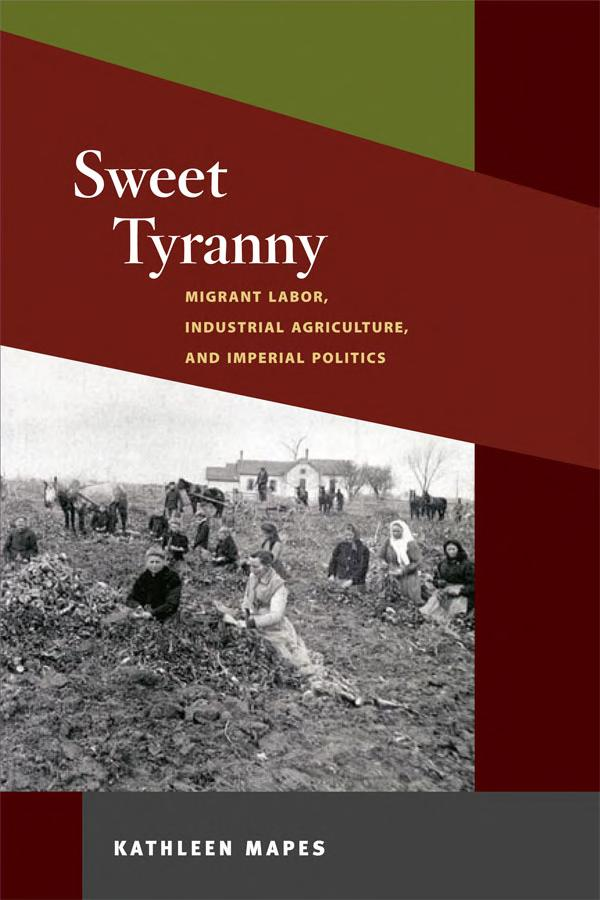 Sweet Tyranny Migrant Labor Industrial Agriculture And Imperial Politics Mapes