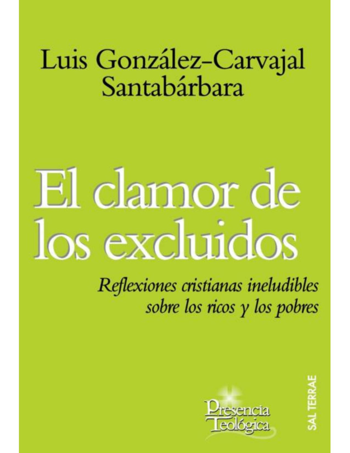 El Clamor De Los Excluidos Reflexiones Cristianas Ineludibles Sobre Los Ricos Y Los Pobres Presencia Teolgica Spanish Edition Luis Gonzlezcarvajal Santabrbara Santabrbara