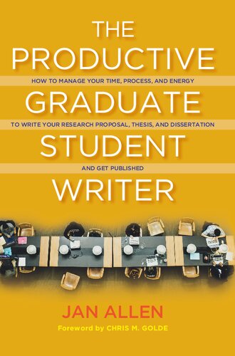 The Productive Graduate Student Writer How To Manage Your Time Process And Energy To Write Your Research Proposal Thesis And Dissertation And Get Published Jan E Allen