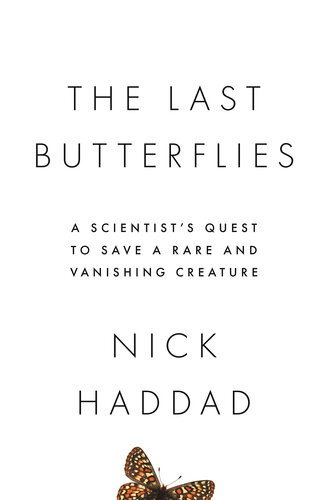 The Last Butterflies A Scientists Quest To Save A Rare And Vanishing Creature Nick Haddad