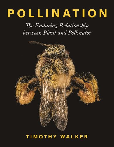 Pollination The Enduring Relationship Between Plant And Pollinator Timothy Walker