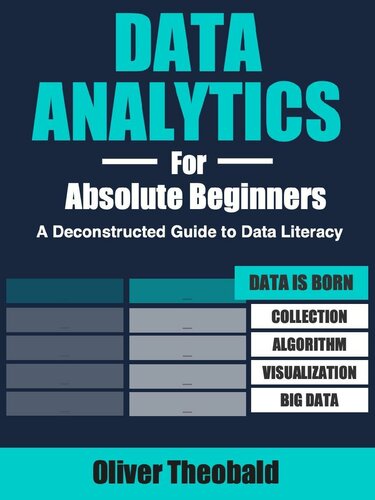 Data Analytics For Absolute Beginners A Deconstructed Guide To Data Literacy Oliver Theobald