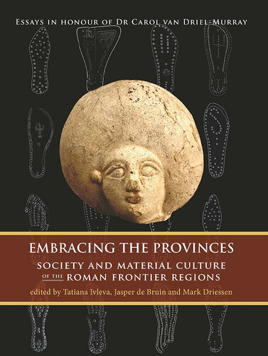 Embracing The Provinces Society And Material Culture Of The Roman Frontier Regions Tatiana Ivleva