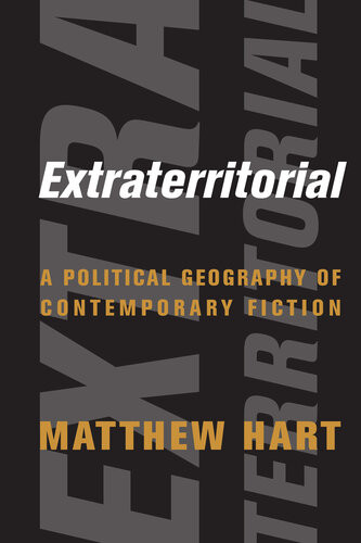 Extraterritorial A Political Geography Of Contemporary Fiction Matthew Hart