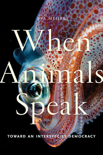 When Animals Speak Toward An Interspecies Democracy Eva Meijer