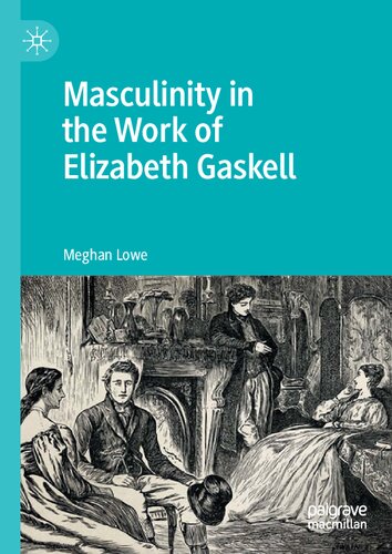 Masculinity In The Work Of Elizabeth Gaskell 1st Edition Meghan Lowe