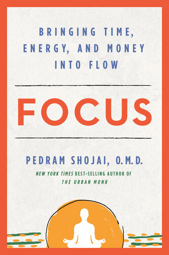 Focus Bringing Time Energy And Money Into Flow Pedram Shojai Omd