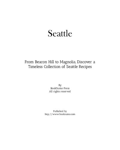 Seattle From Beacon Hill To Magnolia Discover A Timeless Collection Of Seattle Recipes 2nd Edition Booksumo Press