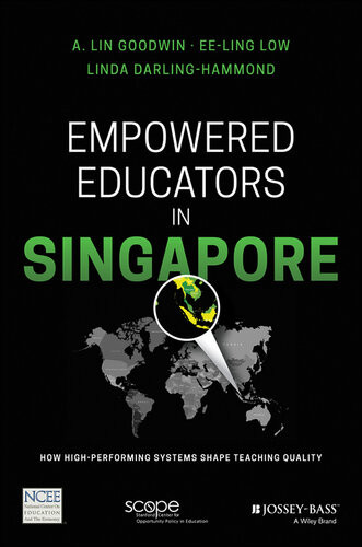 Empowered Educators In Singapore How Highperforming Systems Shape Teaching Quality A Lin Goodwin