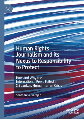Human Rights Journalism And Its Nexus To Responsibility To Protect How And Why The International Press Failed In Sri Lakas Humanitarian Crisis Senthan Selvarajah