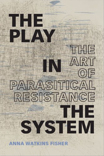 The Play In The System The Art Of Parasitical Resistance Anna Watkins Fisher