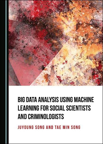 Big Data Analysis Using Machine Learning For Social Scientists And Criminologists Juyoung Song