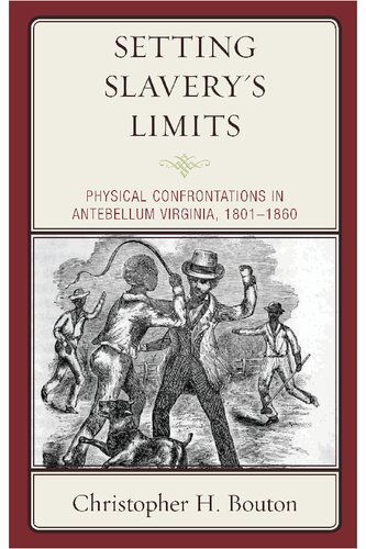 Setting Slaverys Limits Physical Confrontations In Antebellum Virginia 18011860 Christopher H Bouton