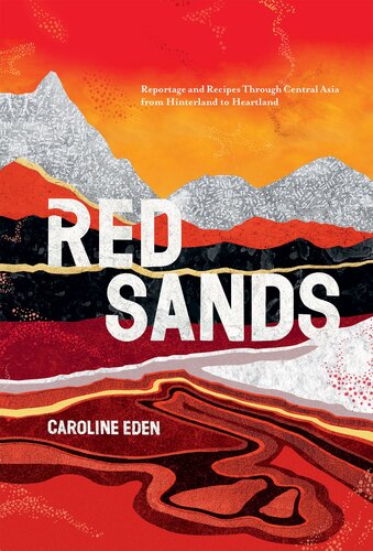 Red Sands Reportage And Recipes Through Central Asia From Hinterland To Heartland Caroline Eden