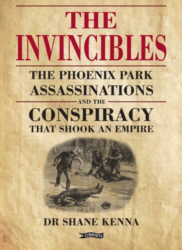 The Invincibles The Phoenix Park Assassinations And The Conspiracy That Shook An Empire Shane Kenna