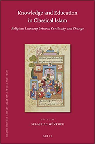 Knowledge And Education In Classical Islam Religious Learning Between Continuity And Change Sebastian Gnther