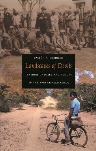 Landscapes Of Devils Tensions Of Place And Memory In The Argentinean Chaco Gaston R Gordillo