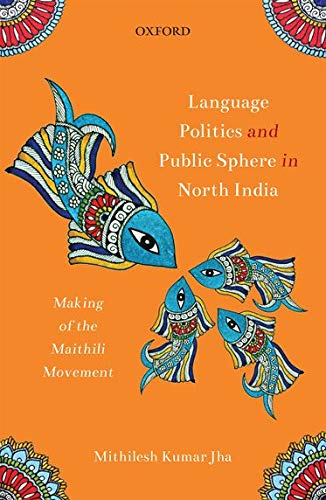 Language Politics And Public Sphere In North India Making Of The Maithili Movement Mithilesh Kumar Jha