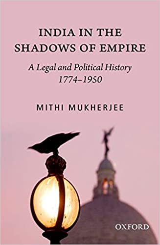 India In The Shadows Of Empire A Legal And Political History 17741950 Mithi Mukherji