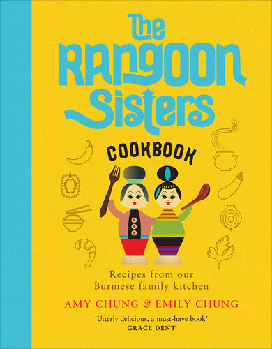 The Rangoon Sisters Recipes From Our Burmese Family Kitchen 1st Edition Amy Chung Emily Chung