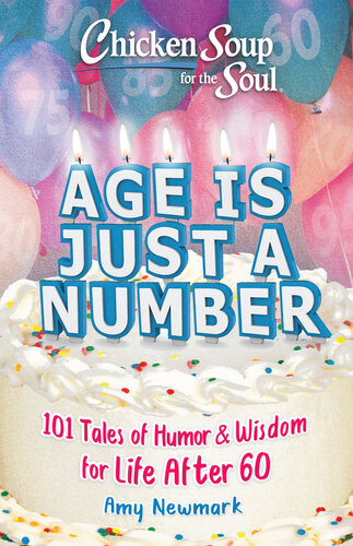 Chicken Soup For The Teenage Soul Age Is Just A Number 101 Stories Of Humor Wisdom For Life After 60 Amy Newmark