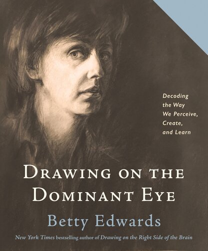 Drawing On The Dominant Eye Decoding The Way We Perceive Create And Learn Betty Edwards