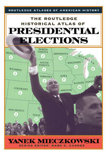 The Routledge Historical Atlas Of Presidential Elections Yanek Mieczkowski