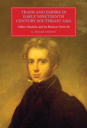 Trade And Empire In Early Nineteenthcentury Southeast Asia Gillian Maclaine And His Business Network G Roger Knight