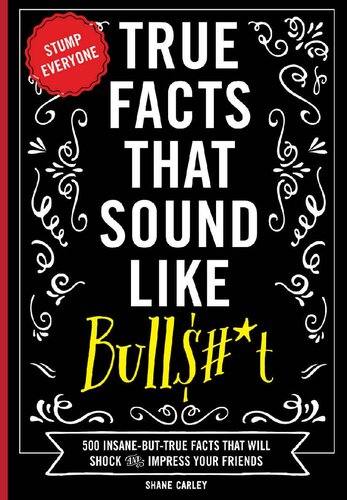 True Facts That Sound Like Bullst 500 Insanebuttrue Facts That Will Shock And Impress Your Friends Shane Carley