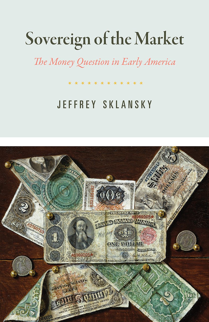 Sovereign Of The Market The Money Question In Early America 1st Edition Jeffrey Sklansky