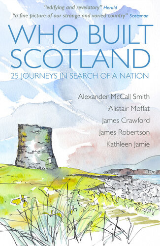 Who Built Scotland 25 Journeys In Search Of A Nation Alexander Mccall Smith